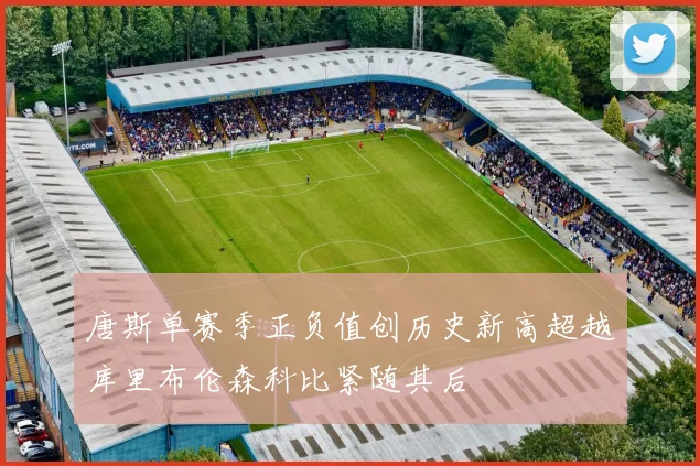 唐斯单赛季正负值创历史新高超越库里布伦森科比紧随其后