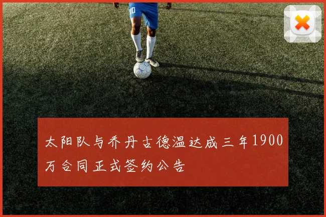 太阳队与乔丹古德温达成三年1900万合同正式签约公告