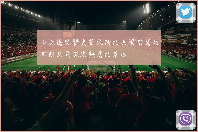 海沃德称赞史蒂文斯的决策智慧对布朗交易深思熟虑的看法