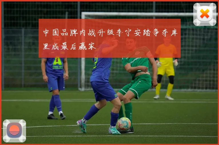中国品牌内战升级李宁安踏争夺库里成最后赢家